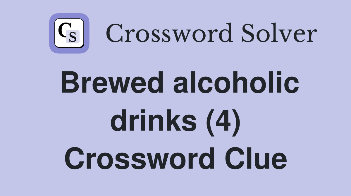 Brewed alcoholic drinks (4) Crossword Clue Answers Crossword Solver